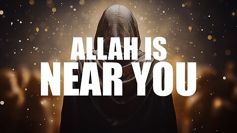 ALLAH IS SO NEAR TO YOU