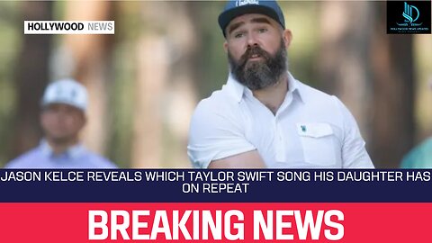 Jason Kelce Reveals Which Taylor Swift Song His Daughter Has on Repeat @HollywoodLife @HOLLYWOOD