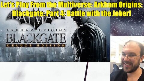 Let's Play From the Multiverse: Arkham Origins: Blackgate: Part 4: Battle with the Joker!