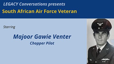 Legacy Conversations - Maj Gawie Venter - SAAF Chopper Pilot Ep 1
