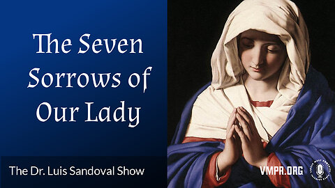 05 Sep 24, The Dr. Luis Sandoval Show: The Seven Sorrows of Our Lady