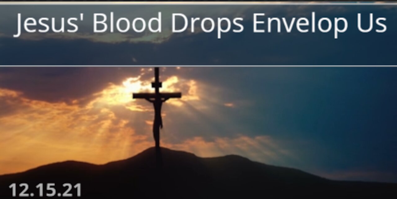 Beautiful Vision From The Lord - Jesus' Blood Drops Envelop Us
