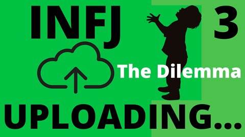 The Dilemma - INFJ Uploading...3