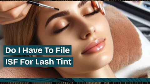 Do You Need to File ISF for Lash Tints? | Customs Brokerage Explained!