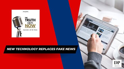 New Technology Replaces Fake News - The Truth Starts Now