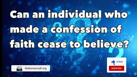 Question: Can an individual who made a confession of faith cease to believe?