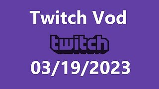 Twitch Vod 03192023