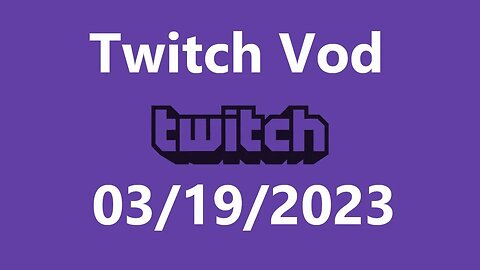 Twitch Vod 03192023