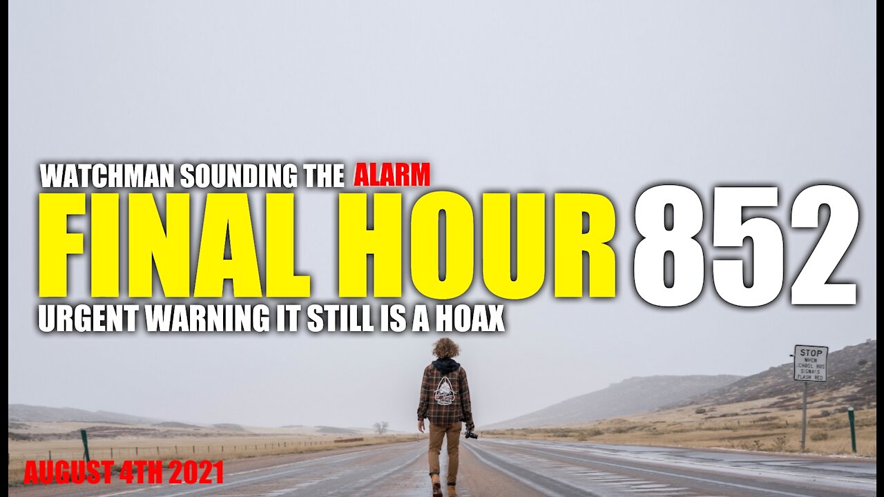 FINAL HOUR 852 - URGENT WARNING IT IS STILL A HOAX - WATCHMAN SOUNDING THE ALARM