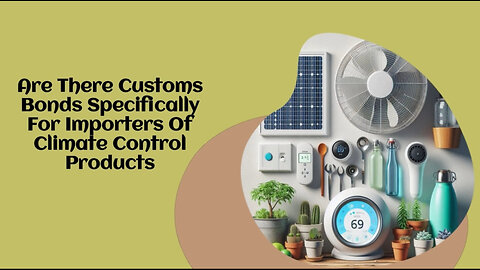 Streamline Your Import Process: Customs Bonds for Climate Control Products