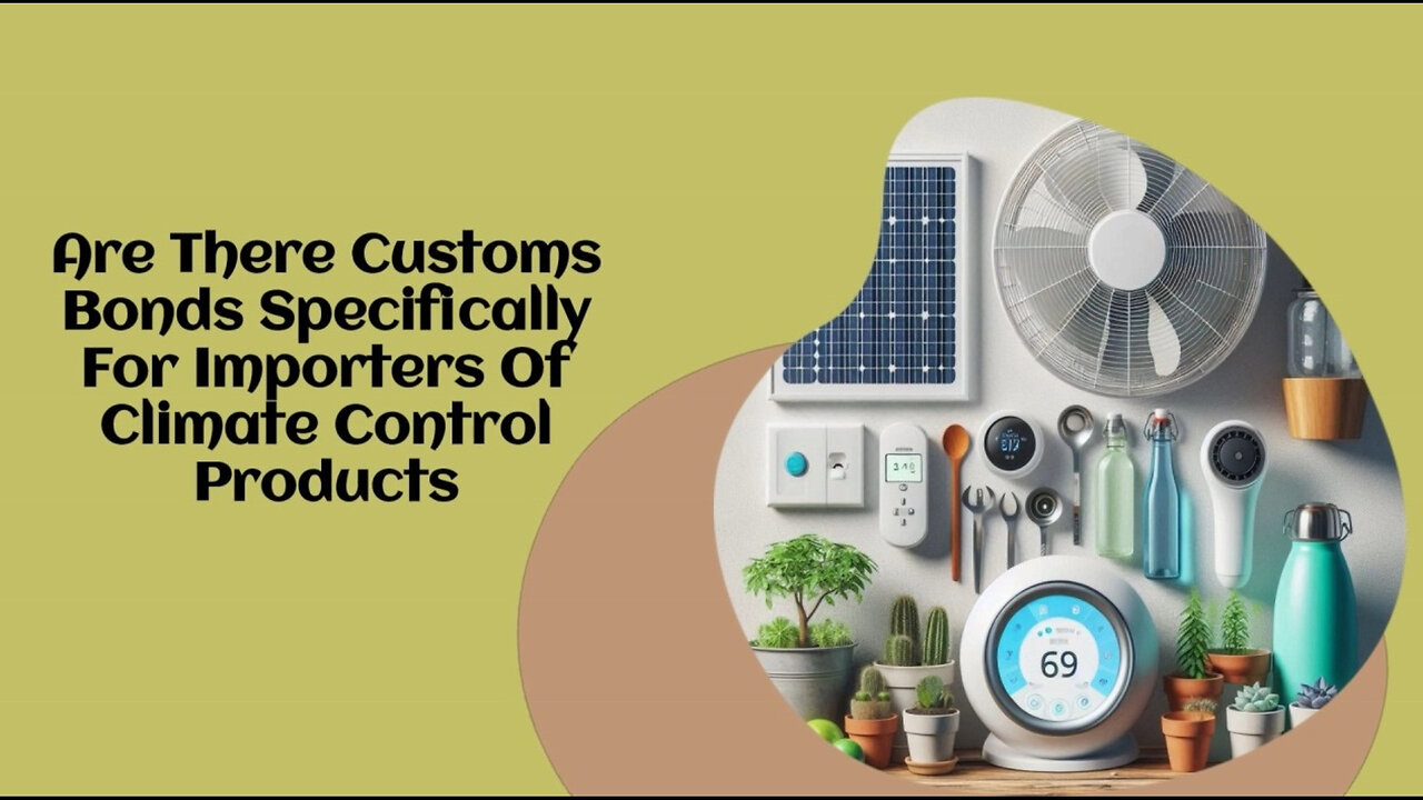 Streamline Your Import Process: Customs Bonds for Climate Control Products