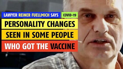 Personality changes in some people who got the vaccine, says Reiner Fuellmich