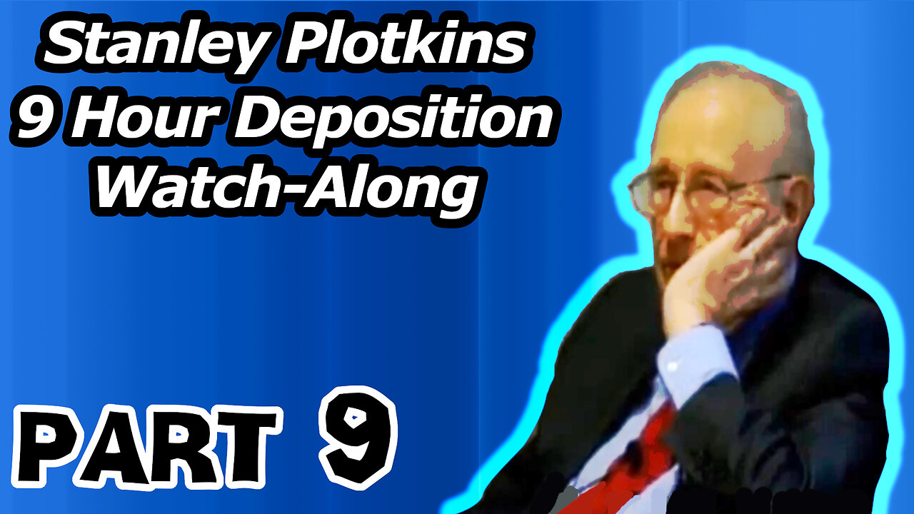 Stanley Plotkins Deposition, Watch Along Part 9