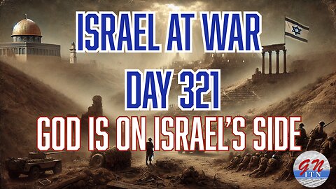 GNITN Special Edition Israel At War Day 321: God Is On Israel’s Side
