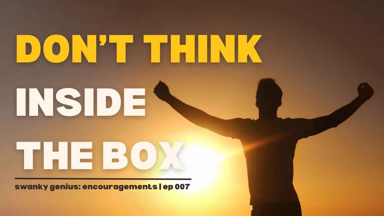 Ep 008 - Think Outside Of The Box | Swanky Genius: Encouragements