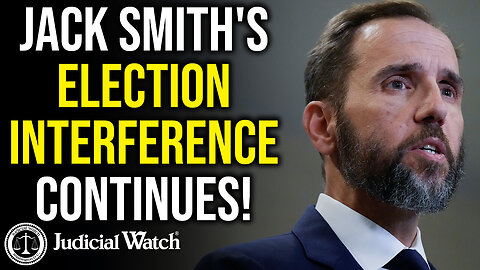 Jack Smith's Election Interference Continues! | Judicial Watch