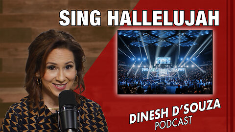 SING HALLELUJAH Dinesh D’Souza Podcast Ep946