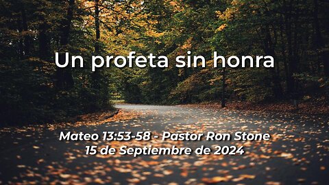 2024-09-15 - Un profeta sin honra (Mateo 13:53-58) - Pastor Ron Stone