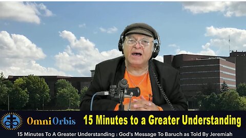 15 Minutes To A Greater Understanding : God's Message To Baruch as Told By Jeremiah