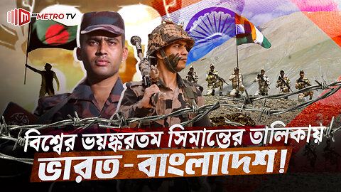 ভারত – বাংলাদেশ সীমান্তে কেন এতো নৃশংসটা | IND & BD Border | BSF | BGB | The Metro TV