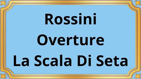 Rossini Overture La Scala Di Seta