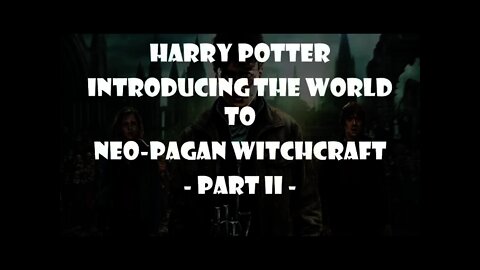 Harry Potter - Introducing the World to Deadly Neo-pagan Witchcraft - Part II with Will Baron