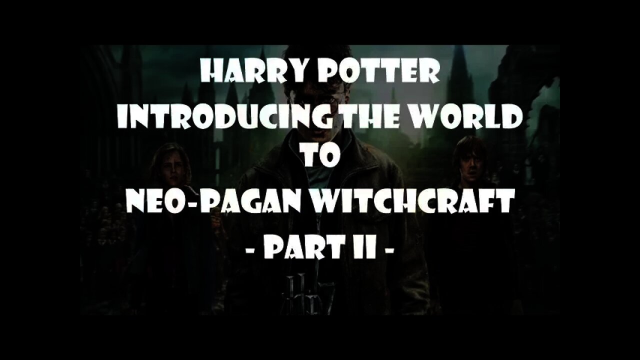 Harry Potter - Introducing the World to Deadly Neo-pagan Witchcraft - Part II with Will Baron