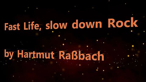 Fast Life, slow down Rock © for the Music Hartmut Raßbach