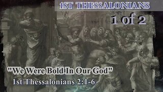 011 We Were Bold In Our God (1 Thessalonians 2:1-6) 1 of 2