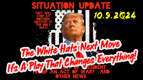Situation Update 10-9-24 ~ The White Hats' Next Move - It's A Play That Changes Everything!