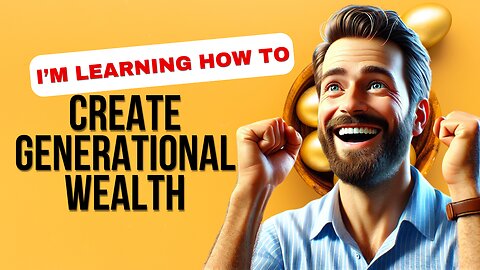 Learn How To Create Generational Wealth