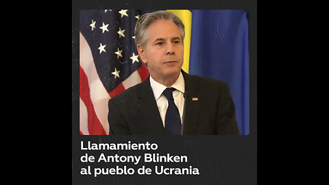 Blinken hace un llamamiento al pueblo ucraniano