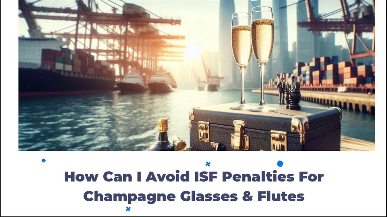 Mastering the Art of Importing Champagne Glasses: How to Avoid ISF Penalties