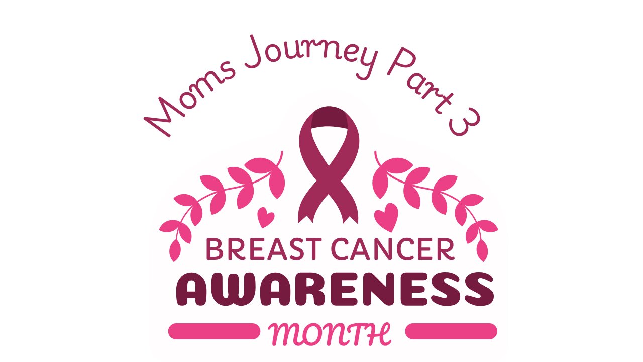 Moms Breast Cancer Journey Part 3
