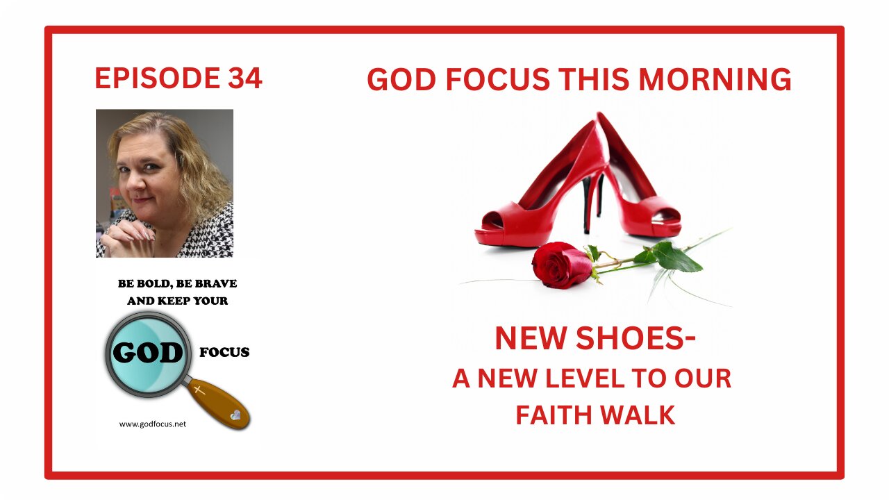 GOD FOCUS THIS MORNING -- EPISODE 34 NEW SHOES --NEW LEVEL OF FAITH WALK