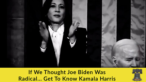 If We Thought Joe Biden Was Radical... Get To Know Kamala Harris