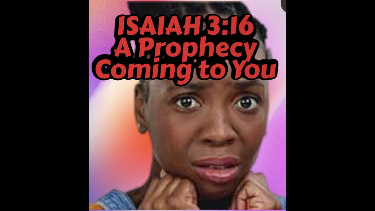 Isaiah 3:16 a prophecy coming to you 