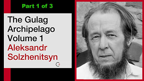 'The Gulag Archipelago' (Volume 1 of 3) by Aleksandr Solzhenitsyn [Part 1 of 3]