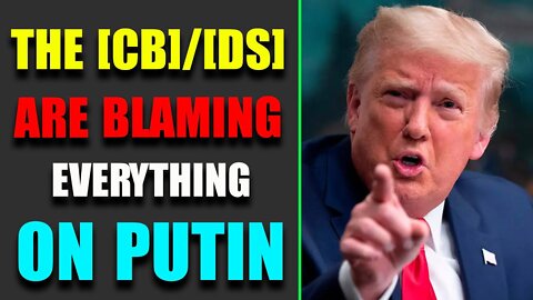 THE[CB]/[DS] ARE BLAMING EVERYTHING ON PUTIN - TRUMP NEWS