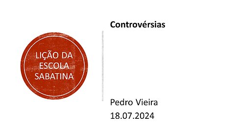 Lição da escola sabatina: Controvérsias. 18.07.2024