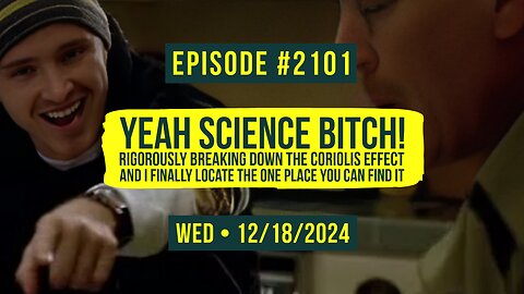 Owen Benjamin | #2101 Yeah Science Bitch! Rigorously Breaking Down The Coriolis Effect And I Finally Locate The One Place You Can Find It