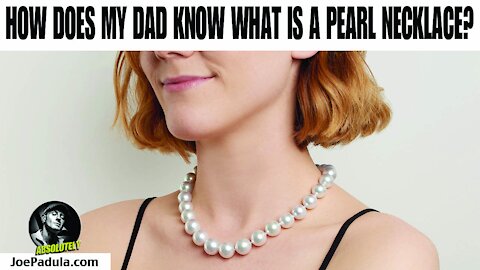 How Does My Dad Know What A Pearl Necklace Is?!