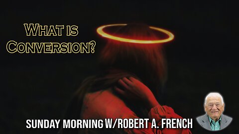 What is Conversion | Sunday Morning w/Robert A. French