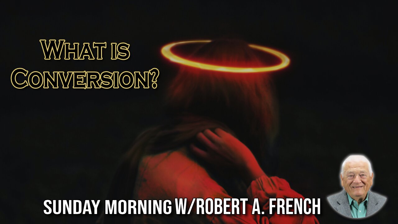 What is Conversion | Sunday Morning w/Robert A. French