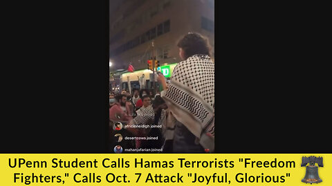 UPenn Student Calls Hamas Terrorists "Freedom Fighters," Calls Oct. 7 Attack "Joyful, Glorious"