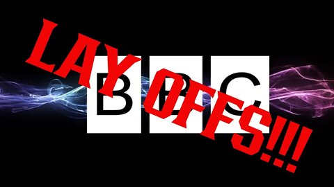 BBC Massive Lay Offs Are HERE!