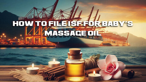 Mastering ISF Filing: Step-by-Step Guide for Baby's Massage Oil