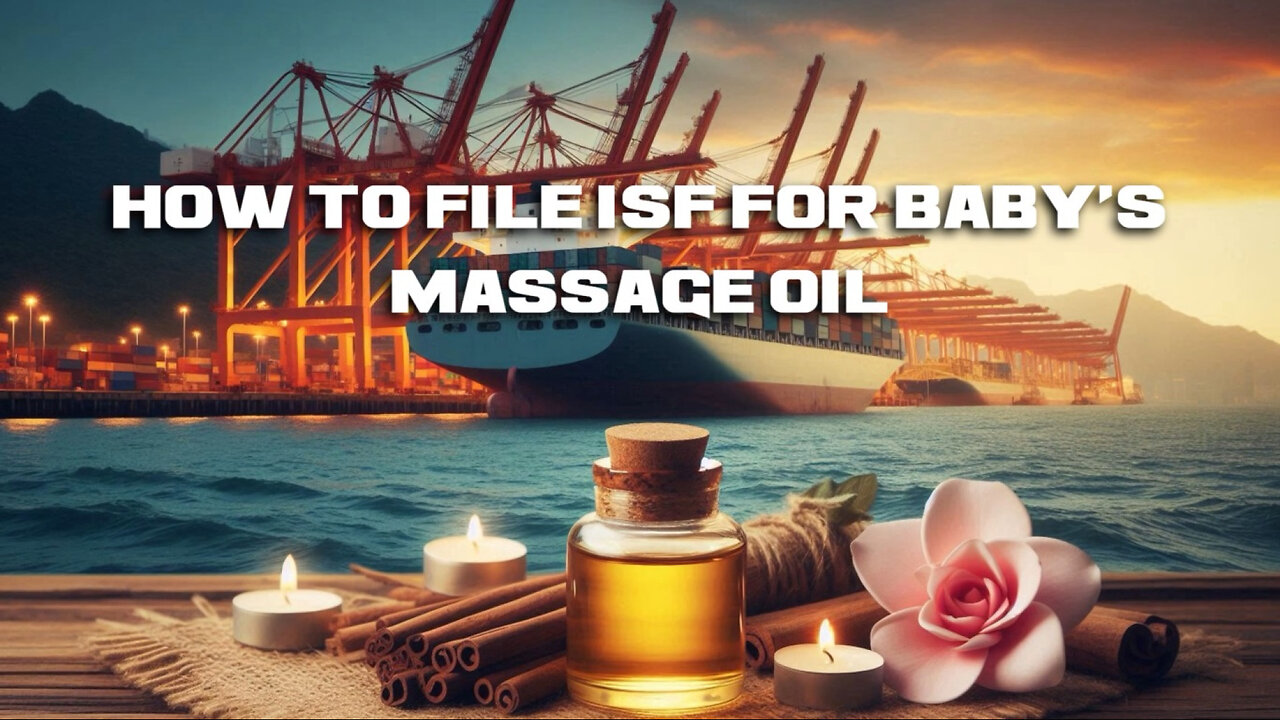 Mastering ISF Filing: Step-by-Step Guide for Baby's Massage Oil
