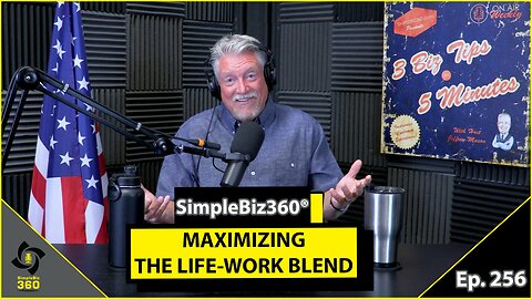 SimpleBiz360 Podcast - Episode #256: MAXIMIZING THE LIFE-WORK BLEND