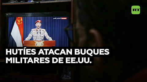 Los hutíes informan de ataques contra buques militares de EE.UU.